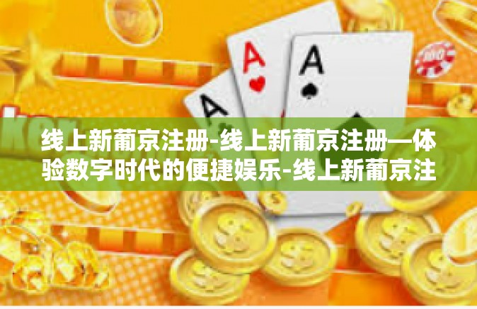 线上新葡京注册-线上新葡京注册—体验数字时代的便捷娱乐-线上新葡京注册