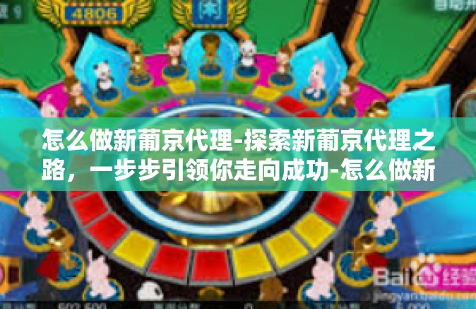 怎么做新葡京代理-探索新葡京代理之路，一步步引领你走向成功-怎么做新葡京代理