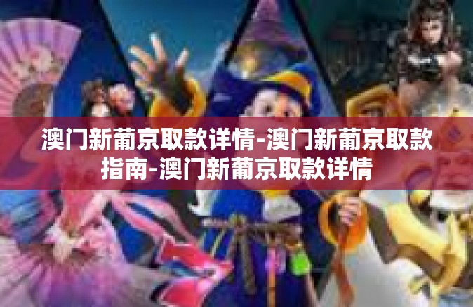 澳门新葡京取款详情-澳门新葡京取款指南-澳门新葡京取款详情