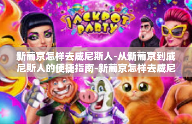 新葡京怎样去威尼斯人-从新葡京到威尼斯人的便捷指南-新葡京怎样去威尼斯人
