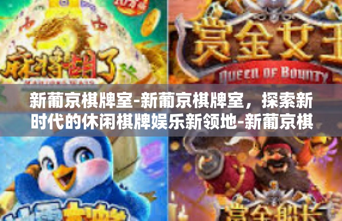 新葡京棋牌室-新葡京棋牌室，探索新时代的休闲棋牌娱乐新领地-新葡京棋牌室