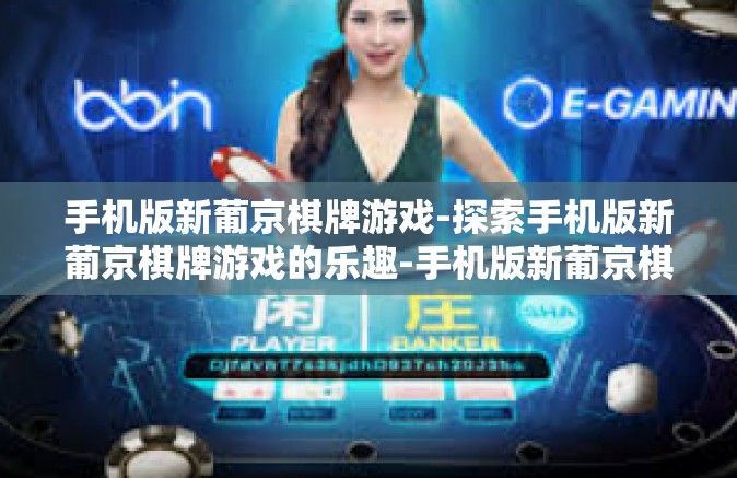 手机版新葡京棋牌游戏-探索手机版新葡京棋牌游戏的乐趣-手机版新葡京棋牌游戏