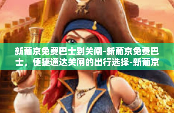 新葡京免费巴士到关闸-新葡京免费巴士，便捷通达关闸的出行选择-新葡京免费巴士到关闸