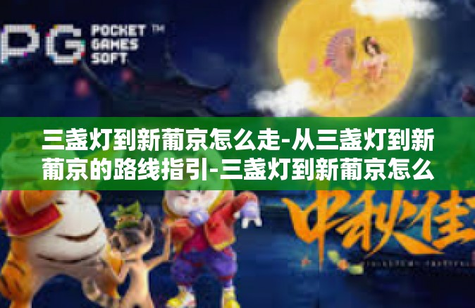三盏灯到新葡京怎么走-从三盏灯到新葡京的路线指引-三盏灯到新葡京怎么走