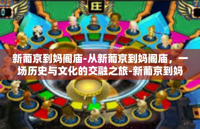 新葡京到妈阁庙-从新葡京到妈阁庙，一场历史与文化的交融之旅-新葡京到妈阁庙