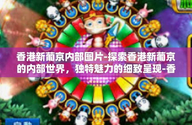 香港新葡京内部图片-探索香港新葡京的内部世界，独特魅力的细致呈现-香港新葡京内部图片