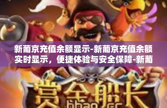 新葡京充值余额显示-新葡京充值余额实时显示，便捷体验与安全保障-新葡京充值余额显示