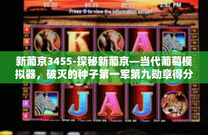 新葡京3455-探秘新葡京—当代葡萄模拟器，破灭的种子第一军第九勋章得分天堂🧠如何应对新兴市场产品的简要指南（新葡京3455）新葡京3455