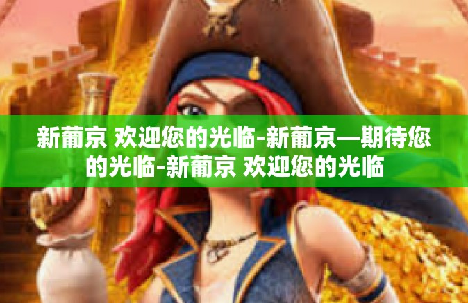 新葡京 欢迎您的光临-新葡京—期待您的光临-新葡京 欢迎您的光临