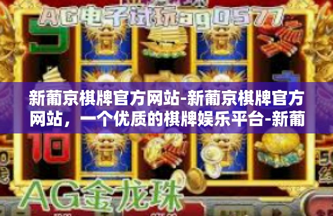 新葡京棋牌官方网站-新葡京棋牌官方网站，一个优质的棋牌娱乐平台-新葡京棋牌官方网站