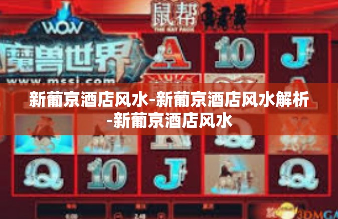 新葡京酒店风水-新葡京酒店风水解析-新葡京酒店风水