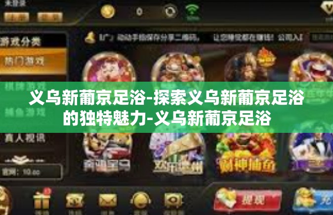 义乌新葡京足浴-探索义乌新葡京足浴的独特魅力-义乌新葡京足浴