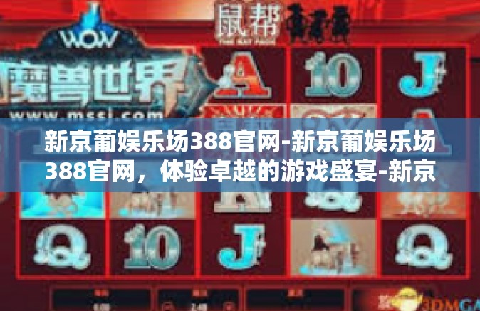 新京葡娱乐场388官网-新京葡娱乐场388官网，体验卓越的游戏盛宴-新京葡娱乐场388官网