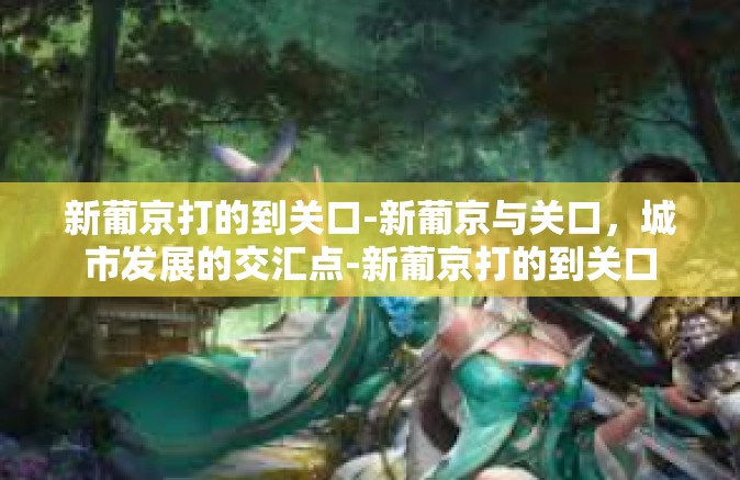 新葡京打的到关口-新葡京与关口，城市发展的交汇点-新葡京打的到关口