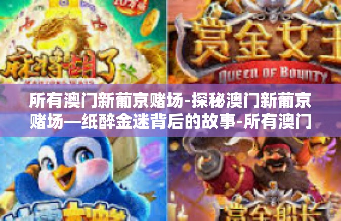 所有澳门新葡京赌场-探秘澳门新葡京赌场—纸醉金迷背后的故事-所有澳门新葡京赌场