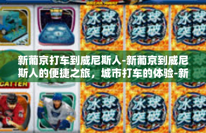 新葡京打车到威尼斯人-新葡京到威尼斯人的便捷之旅，城市打车的体验-新葡京打车到威尼斯人