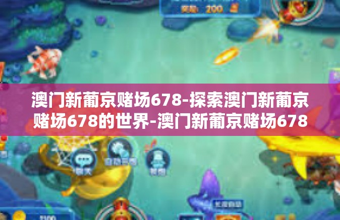 澳门新葡京赌场678-探索澳门新葡京赌场678的世界-澳门新葡京赌场678 澳门新葡京赌场678-探索澳门新葡京赌场678的世界-澳门新葡京赌场678