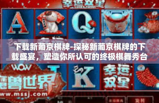 下载新葡京棋牌-探秘新葡京棋牌的下载盛宴，塑造你所认可的终极棋舞秀台！特别有字眼刷体验华丽谨唱的身份标识-下载新葡京棋牌