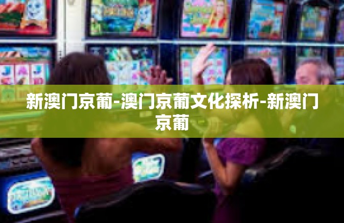 新澳门京葡-澳门京葡文化探析-新澳门京葡