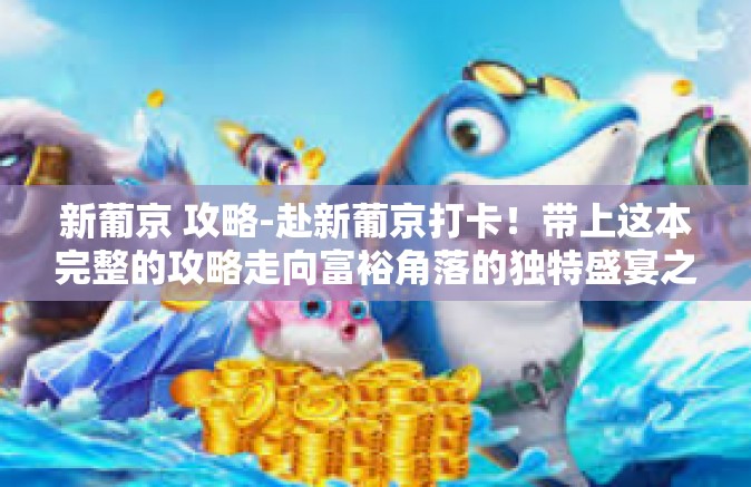 新葡京 攻略-赴新葡京打卡！带上这本完整的攻略走向富裕角落的独特盛宴之路。新葡京 攻略