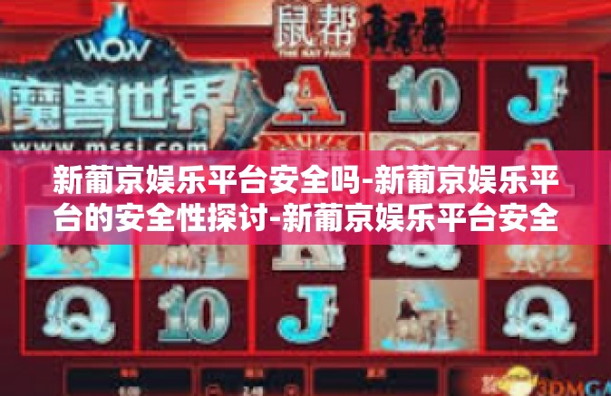 新葡京娱乐平台安全吗-新葡京娱乐平台的安全性探讨-新葡京娱乐平台安全吗