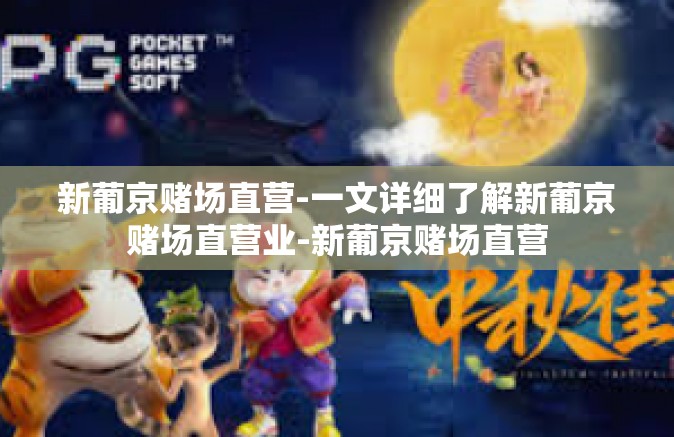 新葡京赌场直营-一文详细了解新葡京赌场直营业-新葡京赌场直营