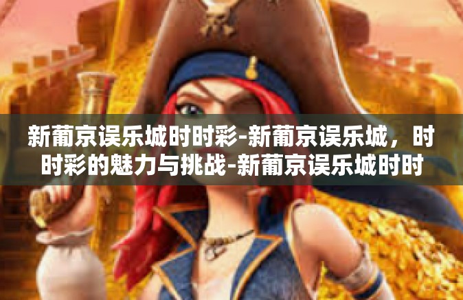 新葡京误乐城时时彩-新葡京误乐城，时时彩的魅力与挑战-新葡京误乐城时时彩