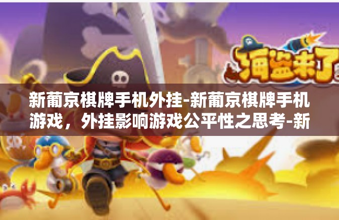 新葡京棋牌手机外挂-新葡京棋牌手机游戏，外挂影响游戏公平性之思考-新葡京棋牌手机外挂