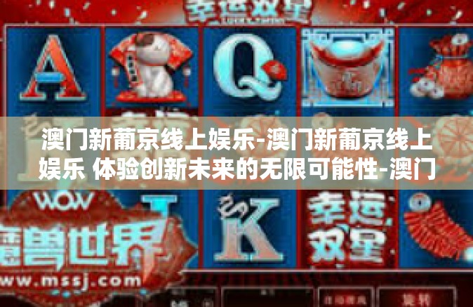 澳门新葡京线上娱乐-澳门新葡京线上娱乐 体验创新未来的无限可能性-澳门新葡京线上娱乐 澳门新葡京线上娱乐-澳门新葡京线上娱乐 体验创新未来的无限可能性-澳门新葡京线上娱乐