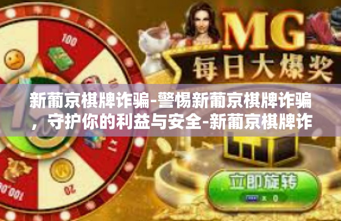 新葡京棋牌诈骗-警惕新葡京棋牌诈骗，守护你的利益与安全-新葡京棋牌诈骗