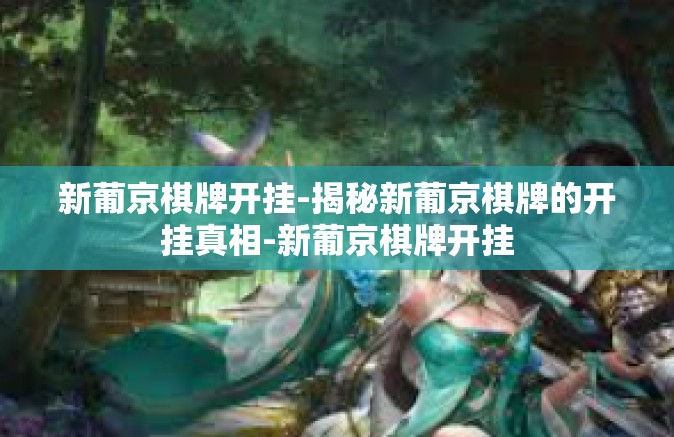 新葡京棋牌开挂-揭秘新葡京棋牌的开挂真相-新葡京棋牌开挂