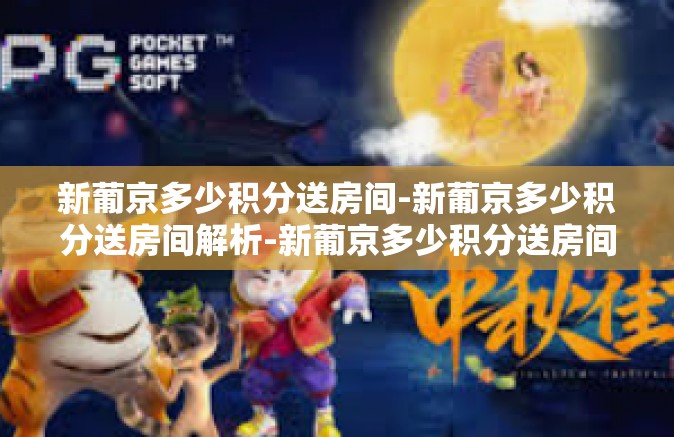 新葡京多少积分送房间-新葡京多少积分送房间解析-新葡京多少积分送房间