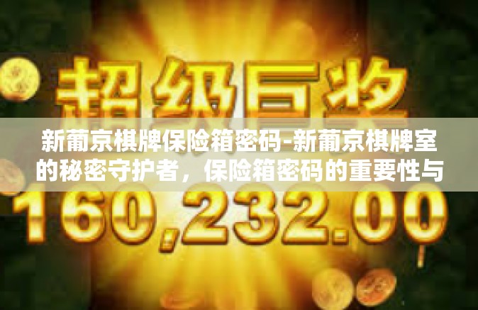 新葡京棋牌保险箱密码-新葡京棋牌室的秘密守护者，保险箱密码的重要性与管理-新葡京棋牌保险箱密码