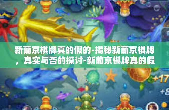新葡京棋牌真的假的-揭秘新葡京棋牌，真实与否的探讨-新葡京棋牌真的假的