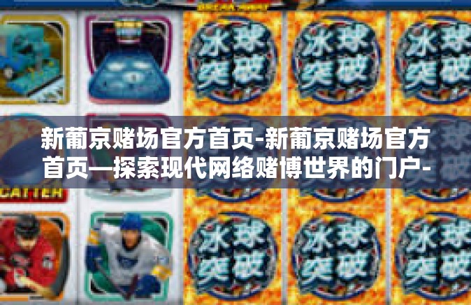 新葡京赌场官方首页-新葡京赌场官方首页—探索现代网络赌博世界的门户-新葡京赌场官方首页