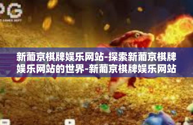 新葡京棋牌娱乐网站-探索新葡京棋牌娱乐网站的世界-新葡京棋牌娱乐网站