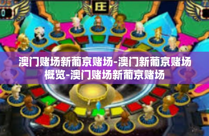 澳门赌场新葡京赌场-澳门新葡京赌场概览-澳门赌场新葡京赌场