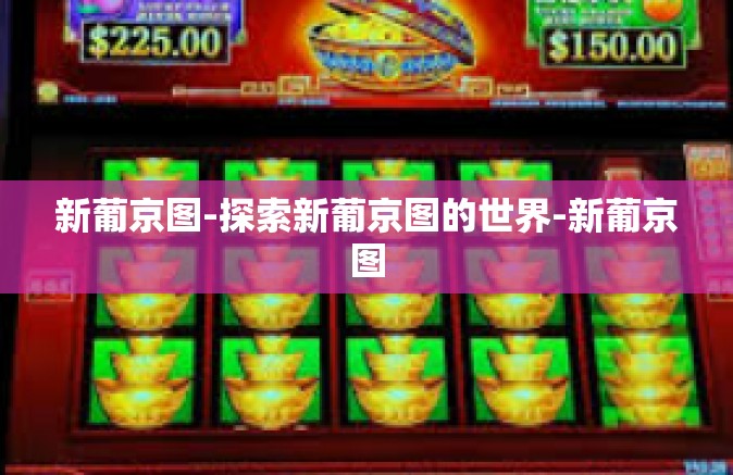 新葡京图-探索新葡京图的世界-新葡京图