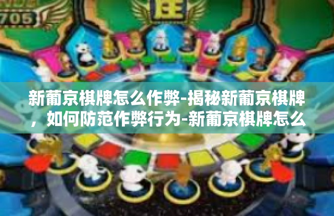 新葡京棋牌怎么作弊-揭秘新葡京棋牌，如何防范作弊行为-新葡京棋牌怎么作弊