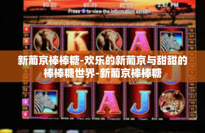 新葡京棒棒糖-欢乐的新葡京与甜甜的棒棒糖世界-新葡京棒棒糖