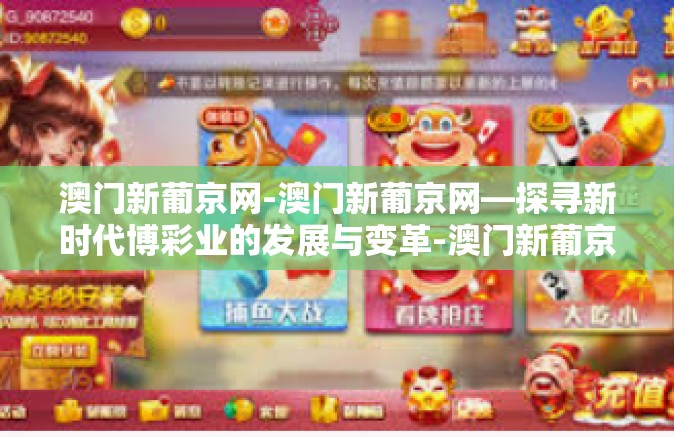 澳门新葡京网-澳门新葡京网—探寻新时代博彩业的发展与变革-澳门新葡京网