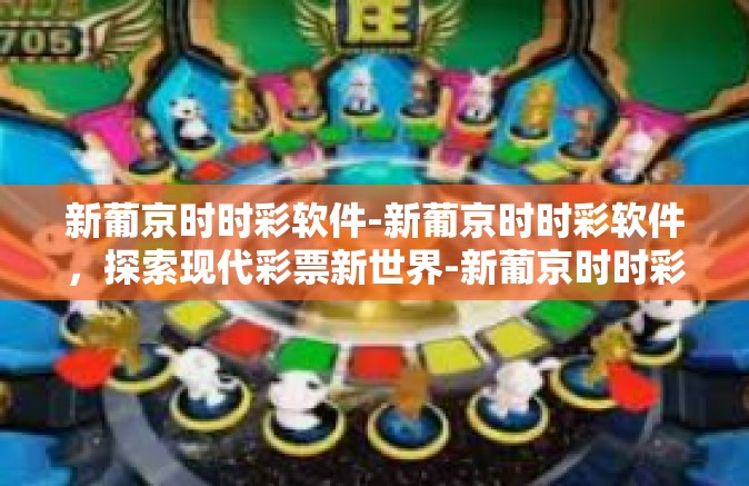 新葡京时时彩软件-新葡京时时彩软件，探索现代彩票新世界-新葡京时时彩软件