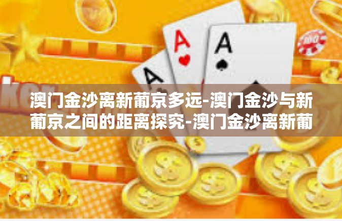 澳门金沙离新葡京多远-澳门金沙与新葡京之间的距离探究-澳门金沙离新葡京多远