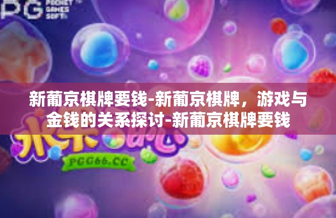 新葡京棋牌要钱-新葡京棋牌，游戏与金钱的关系探讨-新葡京棋牌要钱