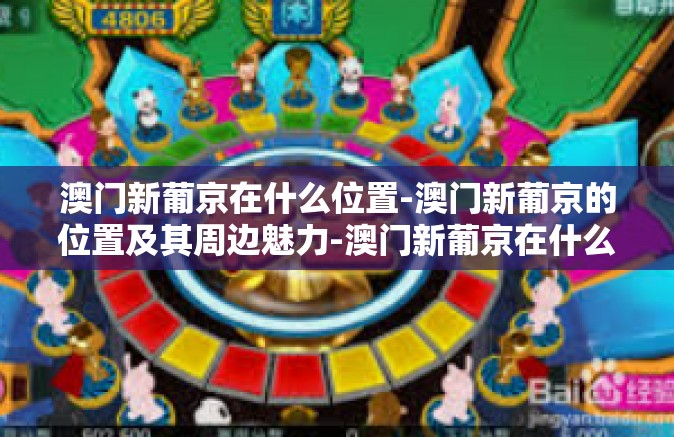 澳门新葡京在什么位置-澳门新葡京的位置及其周边魅力-澳门新葡京在什么位置