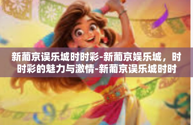 新葡京误乐城时时彩-新葡京娱乐城，时时彩的魅力与激情-新葡京误乐城时时彩