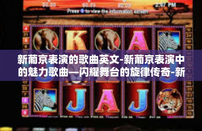 新葡京表演的歌曲英文-新葡京表演中的魅力歌曲—闪耀舞台的旋律传奇-新葡京表演的歌曲英文
