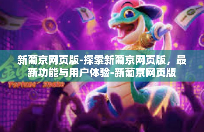 新葡京网页版-探索新葡京网页版，最新功能与用户体验-新葡京网页版