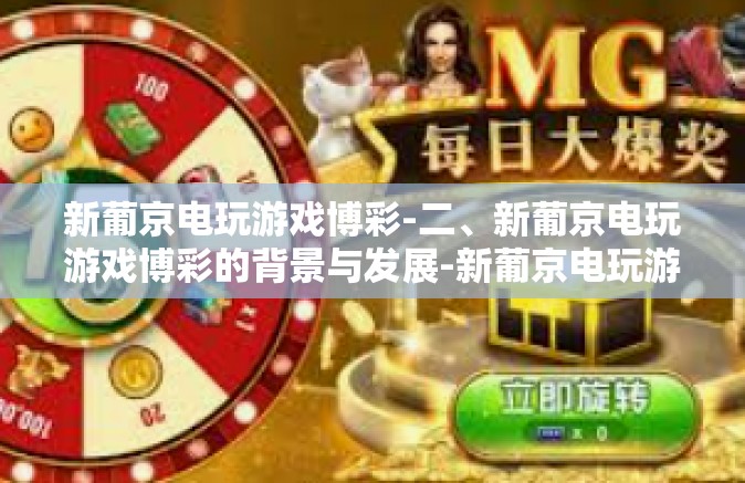 新葡京电玩游戏博彩-二、新葡京电玩游戏博彩的背景与发展-新葡京电玩游戏博彩