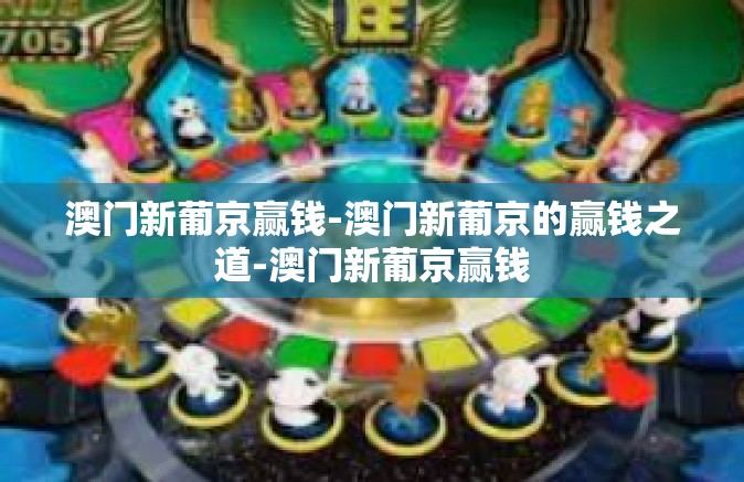 澳门新葡京赢钱-澳门新葡京的赢钱之道-澳门新葡京赢钱